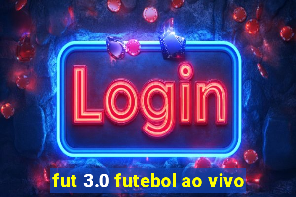 fut 3.0 futebol ao vivo