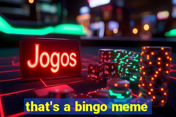 that's a bingo meme