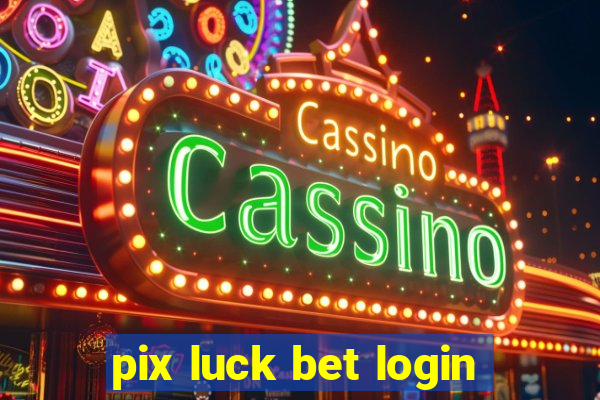 pix luck bet login