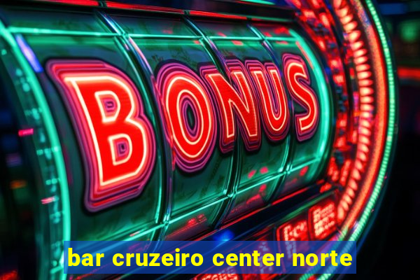 bar cruzeiro center norte