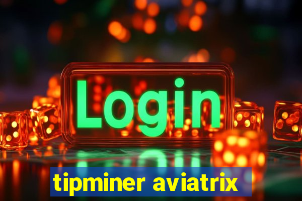 tipminer aviatrix