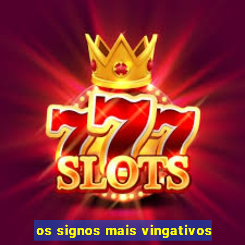 os signos mais vingativos