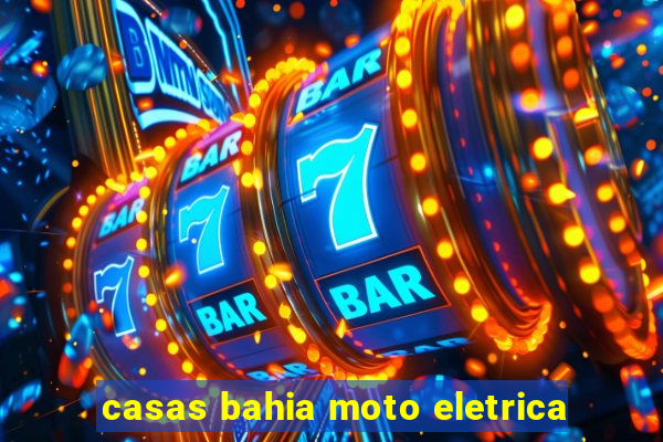 casas bahia moto eletrica