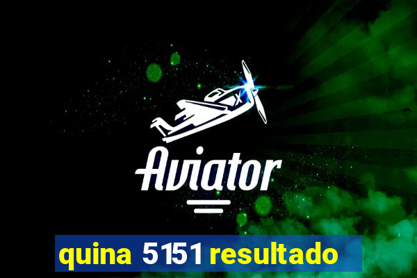 quina 5151 resultado