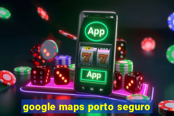 google maps porto seguro