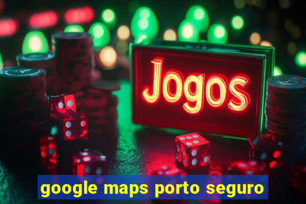 google maps porto seguro