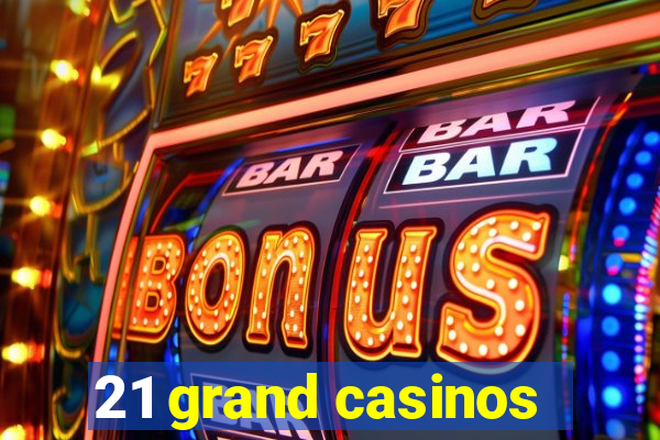 21 grand casinos