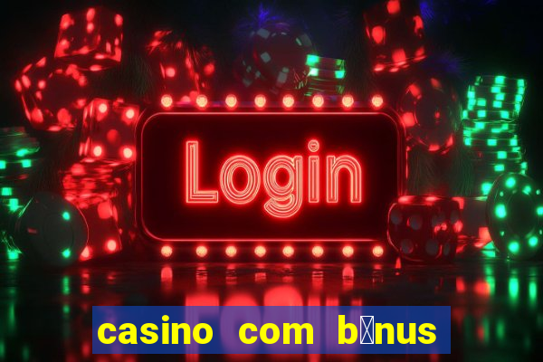 casino com b么nus de cadastro