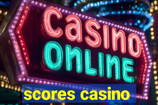 scores casino