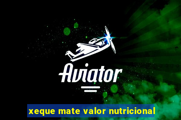 xeque mate valor nutricional