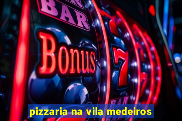 pizzaria na vila medeiros