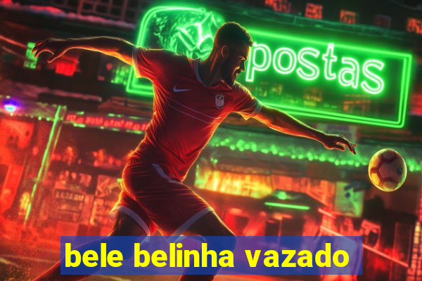 bele belinha vazado