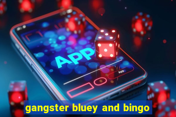 gangster bluey and bingo