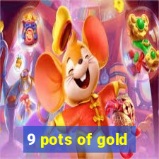 9 pots of gold