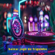 baixar jogo do triguinho