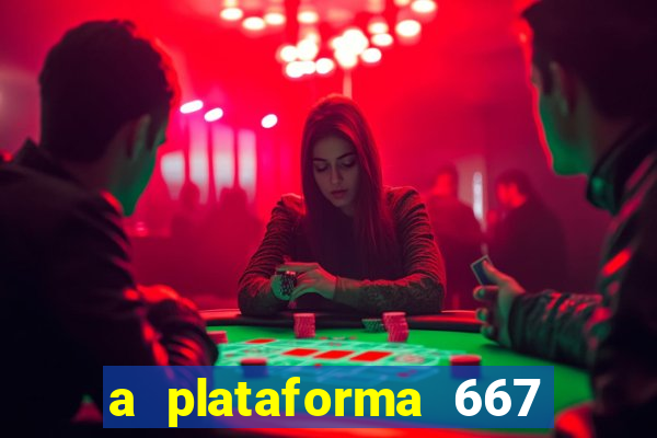 a plataforma 667 bet é confiável