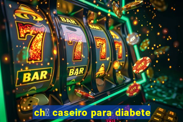 ch谩 caseiro para diabete