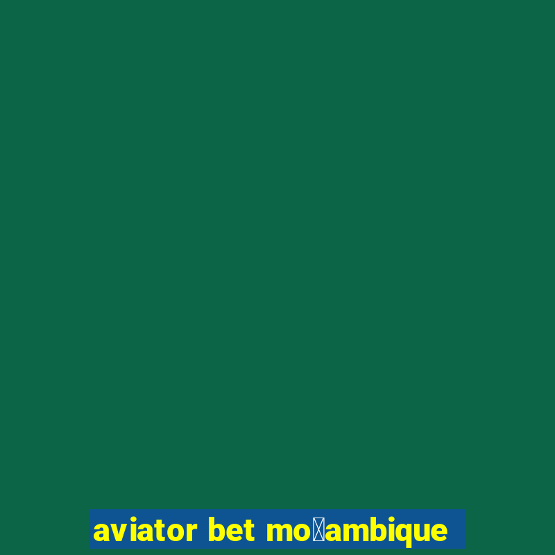 aviator bet mo莽ambique