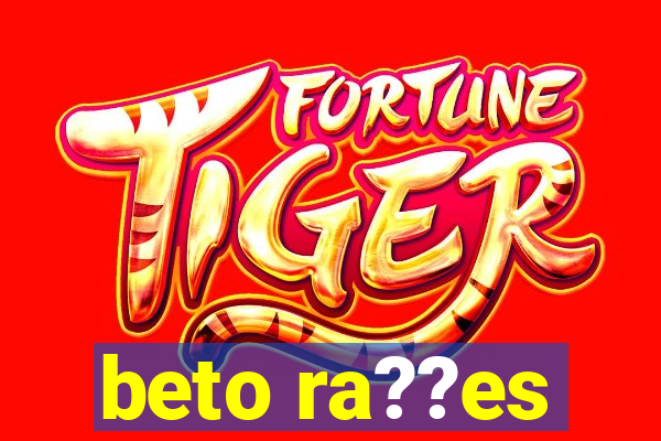 beto ra??es