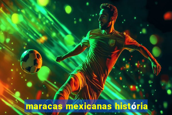 maracas mexicanas história