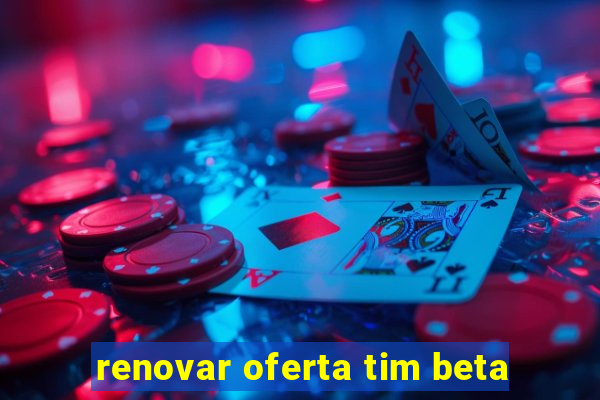 renovar oferta tim beta