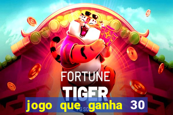 jogo que ganha 30 reais no cadastro