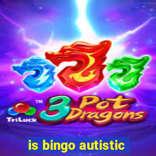 is bingo autistic