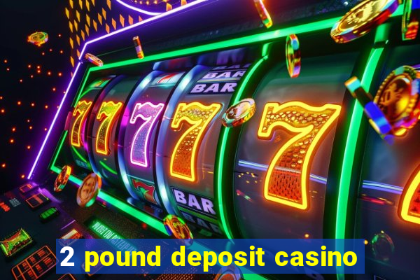 2 pound deposit casino