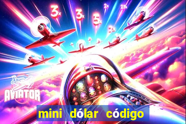 mini dólar código hoje 2024