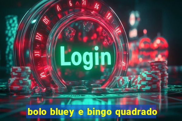 bolo bluey e bingo quadrado