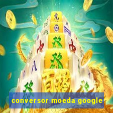 conversor moeda google