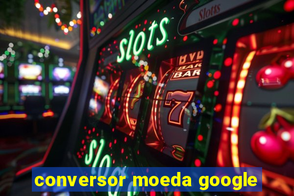 conversor moeda google