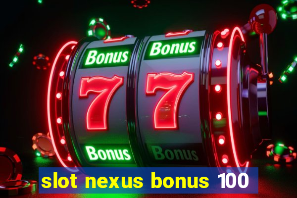 slot nexus bonus 100