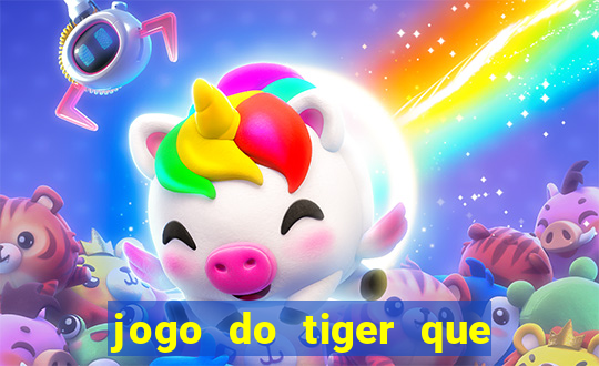 jogo do tiger que ganha dinheiro