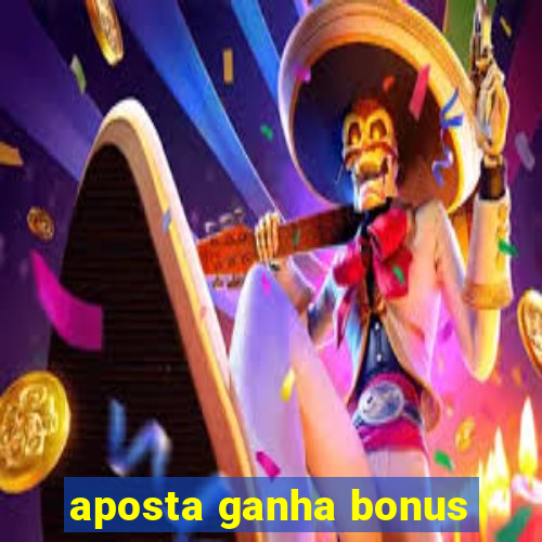 aposta ganha bonus