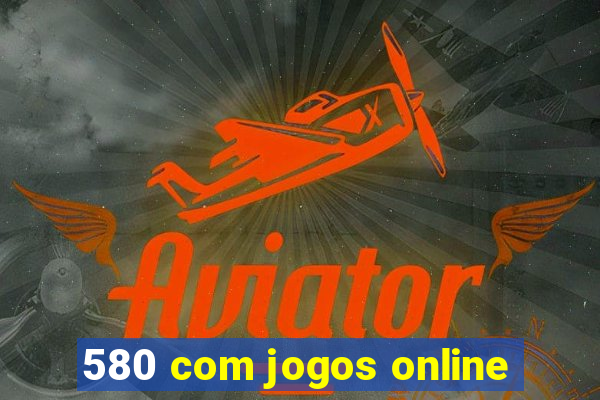 580 com jogos online