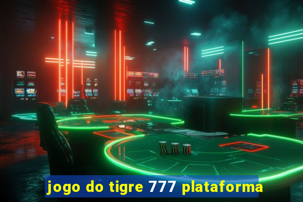 jogo do tigre 777 plataforma