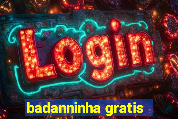 badanninha gratis