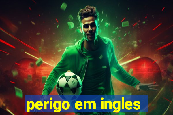 perigo em ingles