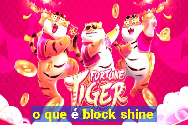 o que é block shine