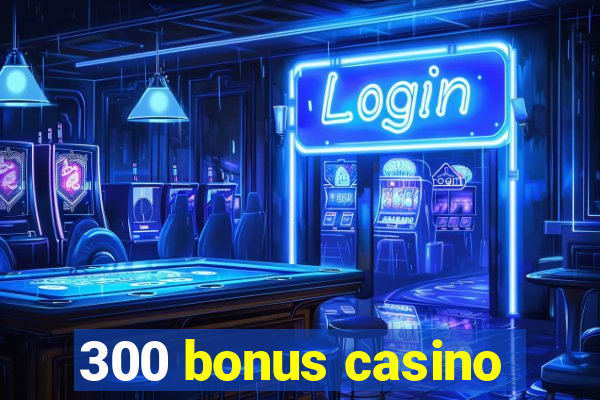 300 bonus casino