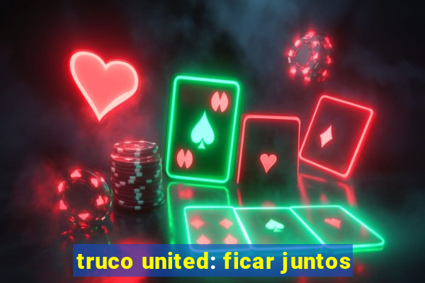 truco united: ficar juntos