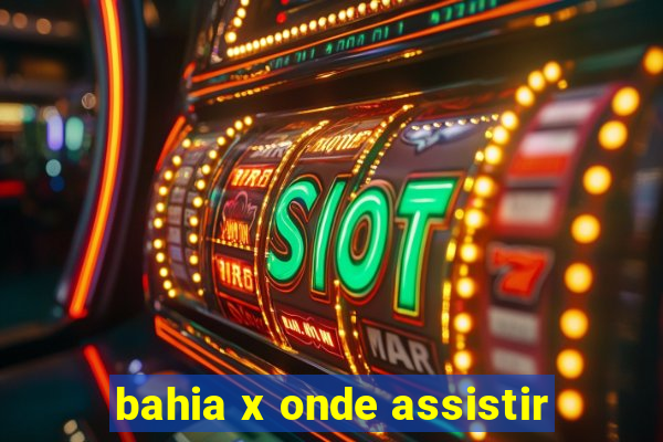 bahia x onde assistir