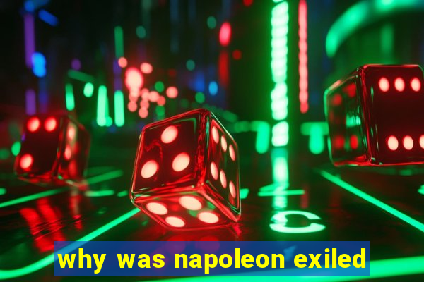 why was napoleon exiled