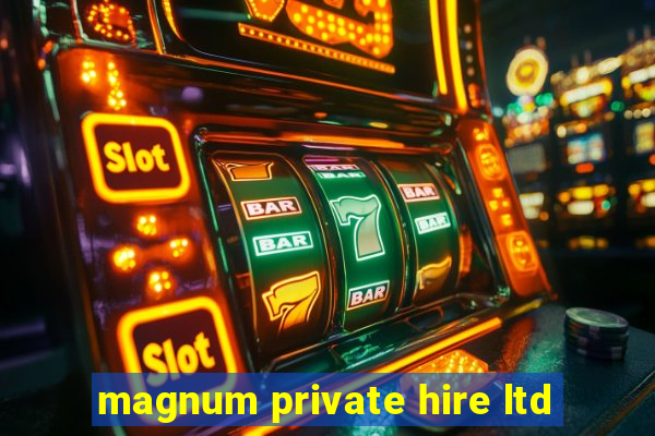 magnum private hire ltd