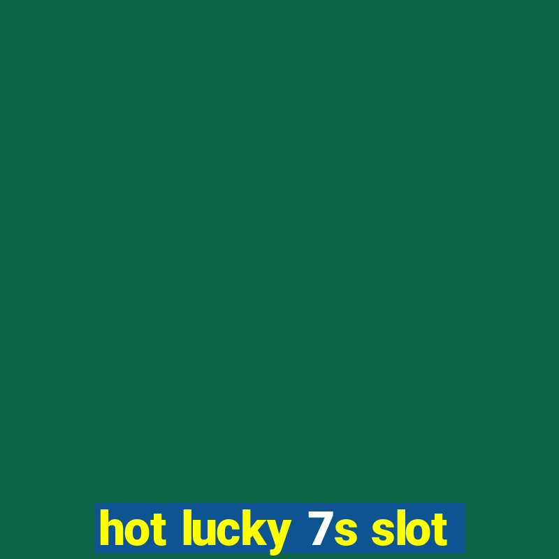 hot lucky 7s slot