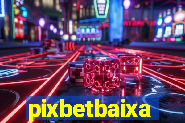 pixbetbaixa