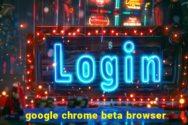 google chrome beta browser