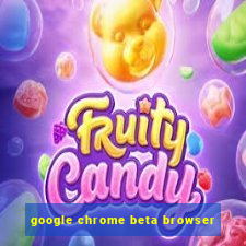 google chrome beta browser