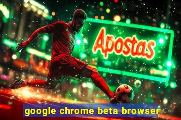 google chrome beta browser